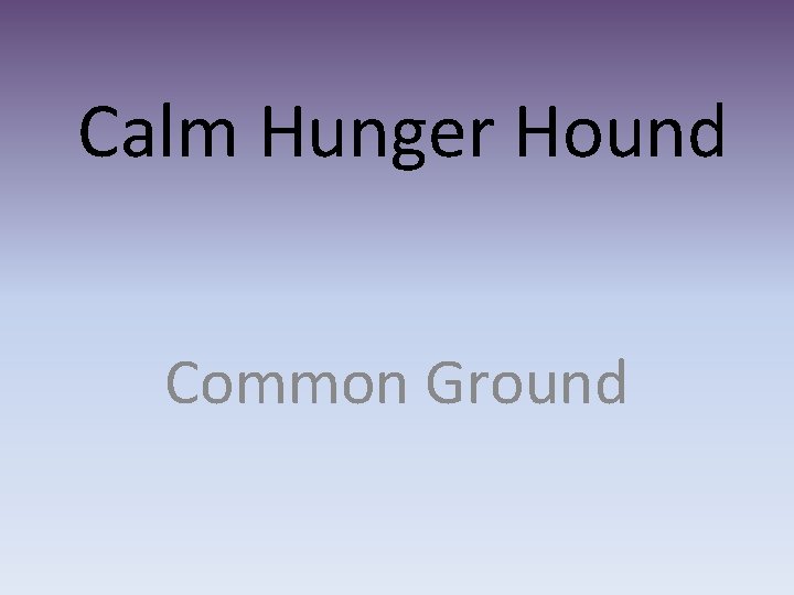 Calm Hunger Hound Common Ground 