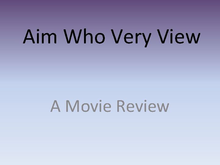 Aim Who Very View A Movie Review 