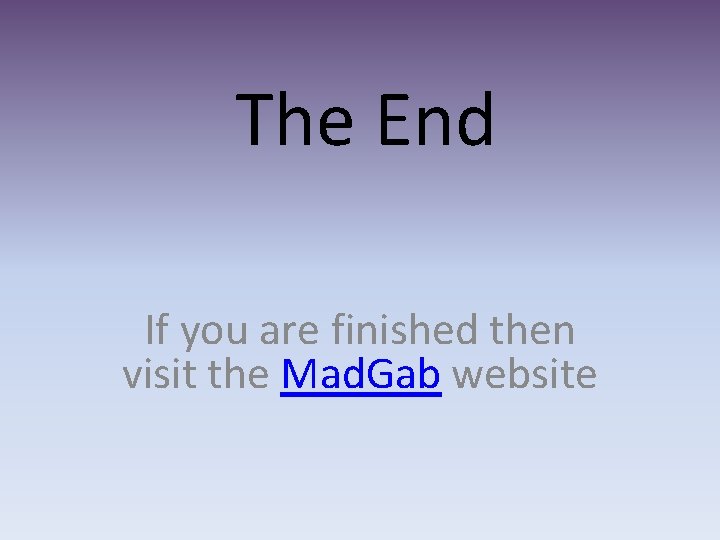 The End If you are finished then visit the Mad. Gab website 