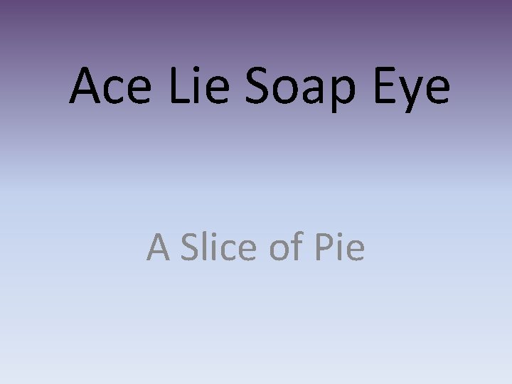 Ace Lie Soap Eye A Slice of Pie 