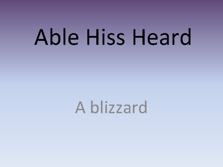 Able Hiss Heard A blizzard 