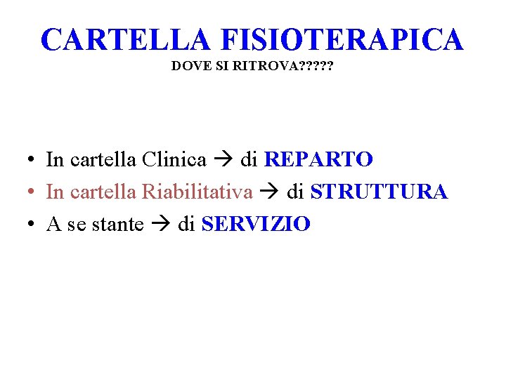 CARTELLA FISIOTERAPICA DOVE SI RITROVA? ? ? • In cartella Clinica di REPARTO • CARTELLA FISIOTERAPICA DOVE SI RITROVA? ? ? • In cartella Clinica di REPARTO •
