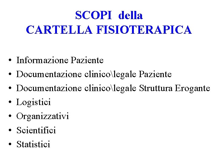 SCOPI della CARTELLA FISIOTERAPICA • • Informazione Paziente Documentazione clinicolegale Struttura Erogante Logistici Organizzativi SCOPI della CARTELLA FISIOTERAPICA • • Informazione Paziente Documentazione clinicolegale Struttura Erogante Logistici Organizzativi