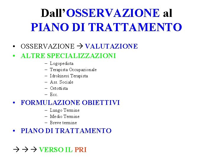 Dall’OSSERVAZIONE al PIANO DI TRATTAMENTO • OSSERVAZIONE VALUTAZIONE • ALTRE SPECIALIZZAZIONI – – –