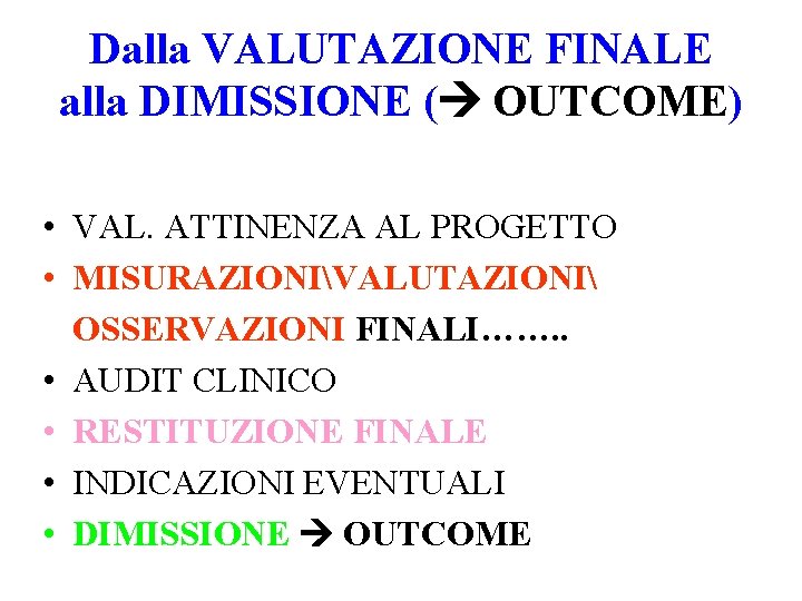 Dalla VALUTAZIONE FINALE alla DIMISSIONE ( OUTCOME) • VAL. ATTINENZA AL PROGETTO • MISURAZIONIVALUTAZIONI