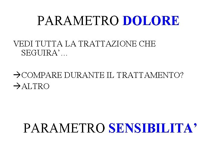 PARAMETRO DOLORE VEDI TUTTA LA TRATTAZIONE CHE SEGUIRA’… COMPARE DURANTE IL TRATTAMENTO? ALTRO PARAMETRO