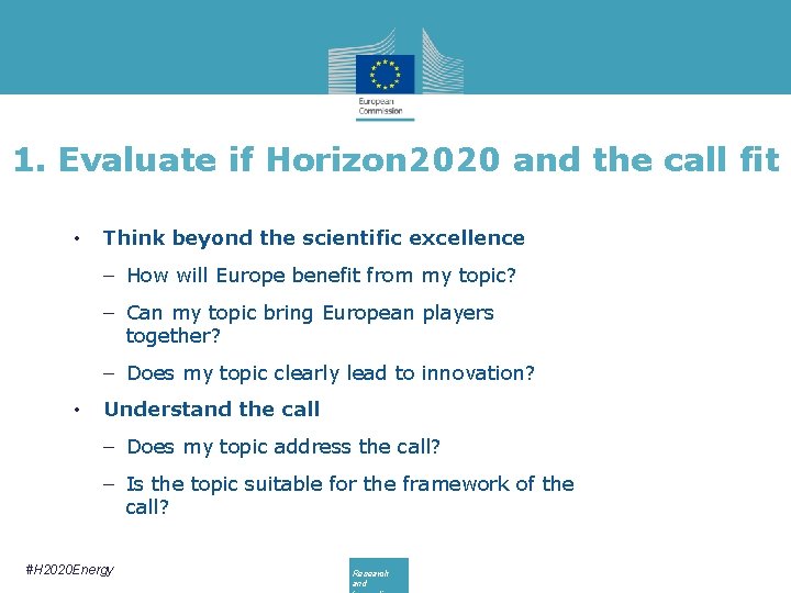 1. Evaluate if Horizon 2020 and the call fit • Think beyond the scientific