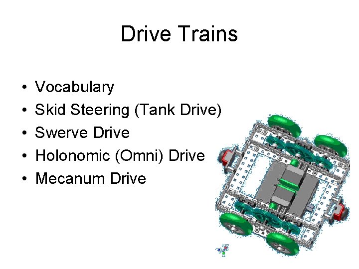 Drive Trains • • • Vocabulary Skid Steering (Tank Drive) Swerve Drive Holonomic (Omni)
