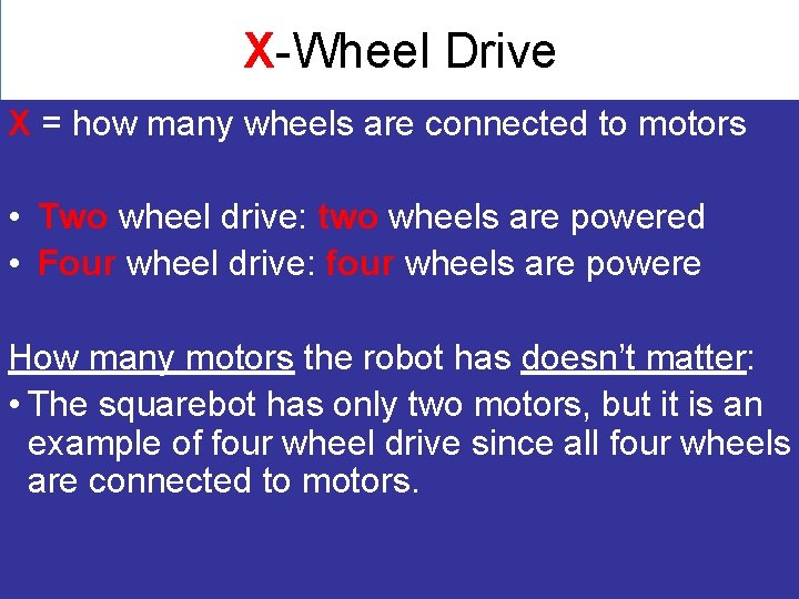 X-Wheel Drive X = how many wheels are connected to motors • Two wheel