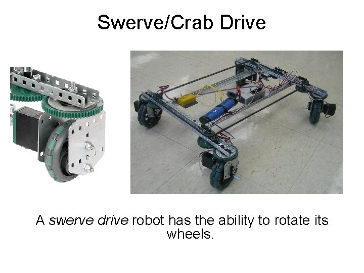 Swerve/Crab Drive A swerve drive robot has the ability to rotate its wheels. 