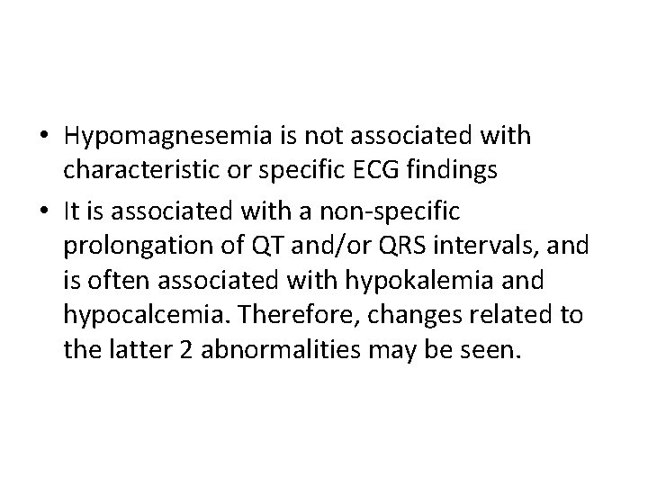  • Hypomagnesemia is not associated with characteristic or specific ECG findings • It