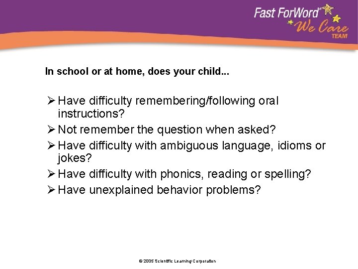 In school or at home, does your child. . . Ø Have difficulty remembering/following