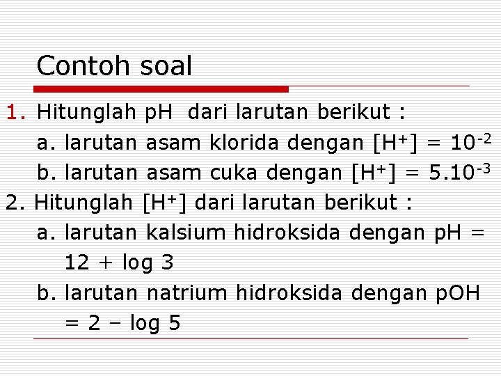 Contoh soal 1. Hitunglah p. H dari larutan berikut : a. larutan asam klorida