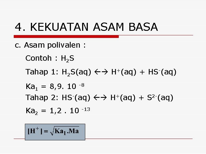 4. KEKUATAN ASAM BASA c. Asam polivalen : Contoh : H 2 S Tahap