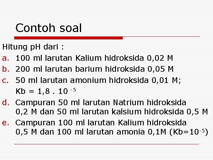 Contoh soal Hitung p. H dari : a. 100 ml larutan Kalium hidroksida 0,