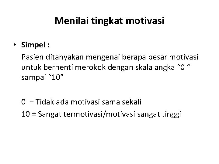 Menilai tingkat motivasi • Simpel : Pasien ditanyakan mengenai berapa besar motivasi untuk berhenti