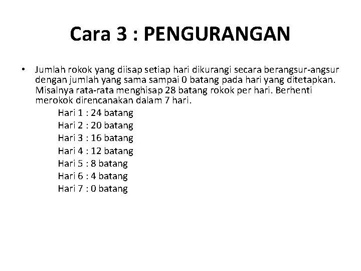 Cara 3 : PENGURANGAN • Jumlah rokok yang diisap setiap hari dikurangi secara berangsur-angsur