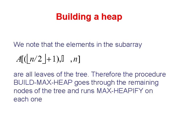 Building a heap We note that the elements in the subarray are all leaves