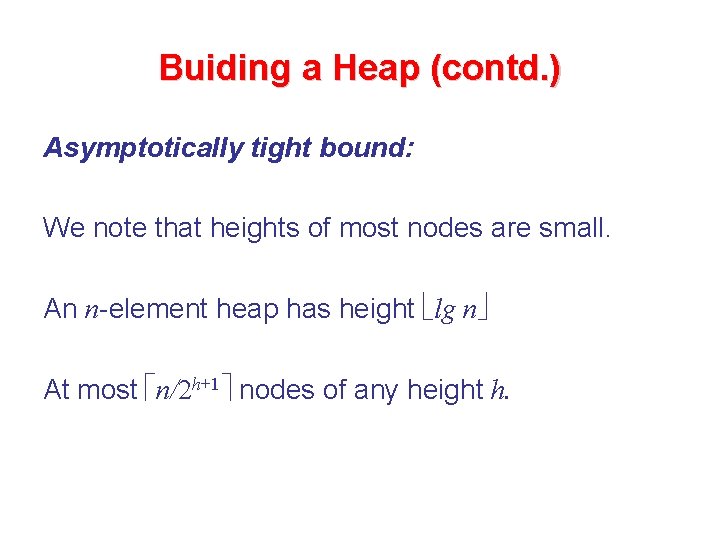 Buiding a Heap (contd. ) Asymptotically tight bound: We note that heights of most