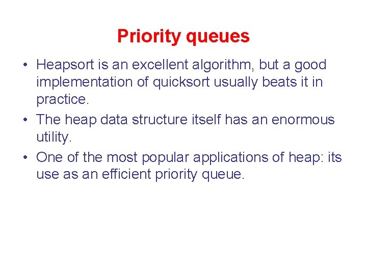 Priority queues • Heapsort is an excellent algorithm, but a good implementation of quicksort