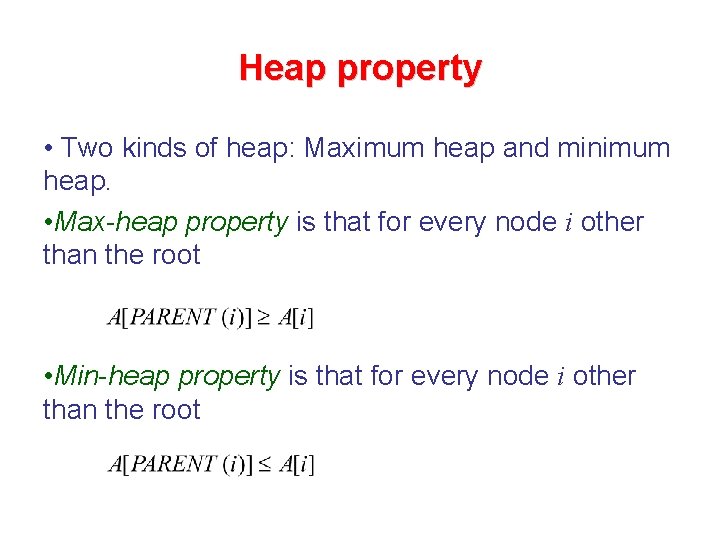 Heap property • Two kinds of heap: Maximum heap and minimum heap. • Max-heap