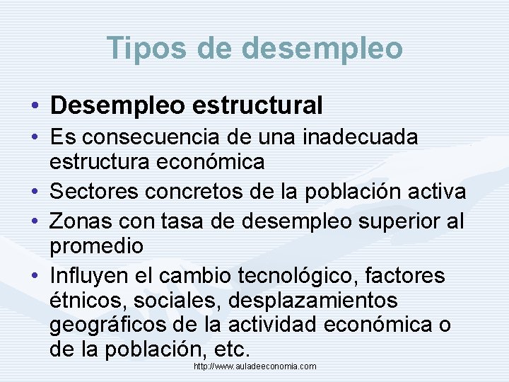 Tipos de desempleo • Desempleo estructural • Es consecuencia de una inadecuada estructura económica