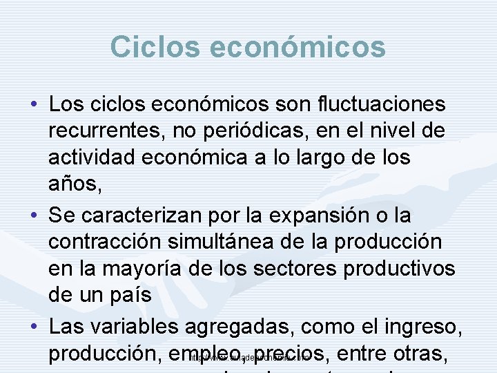 Ciclos económicos • Los ciclos económicos son fluctuaciones recurrentes, no periódicas, en el nivel