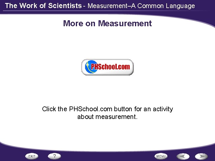 The Work of Scientists - Measurement–A Common Language More on Measurement Click the PHSchool.