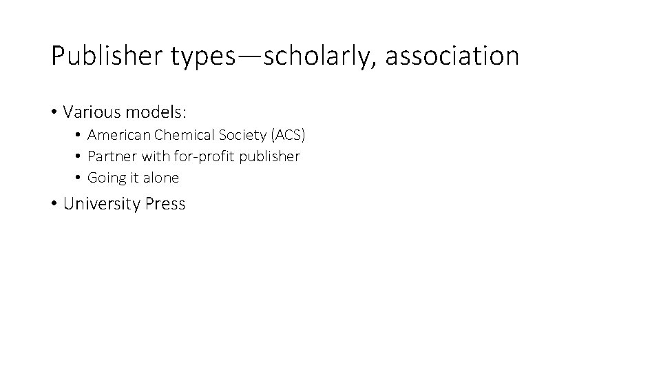 Publisher types—scholarly, association • Various models: • American Chemical Society (ACS) • Partner with