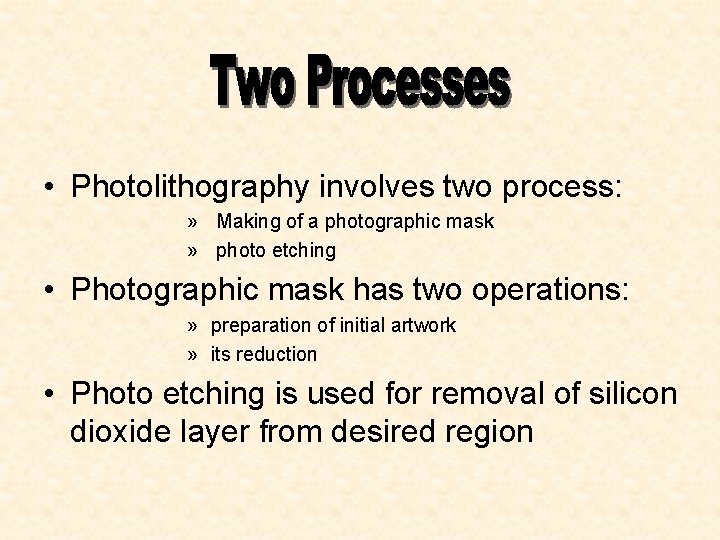  • Photolithography involves two process: » Making of a photographic mask » photo