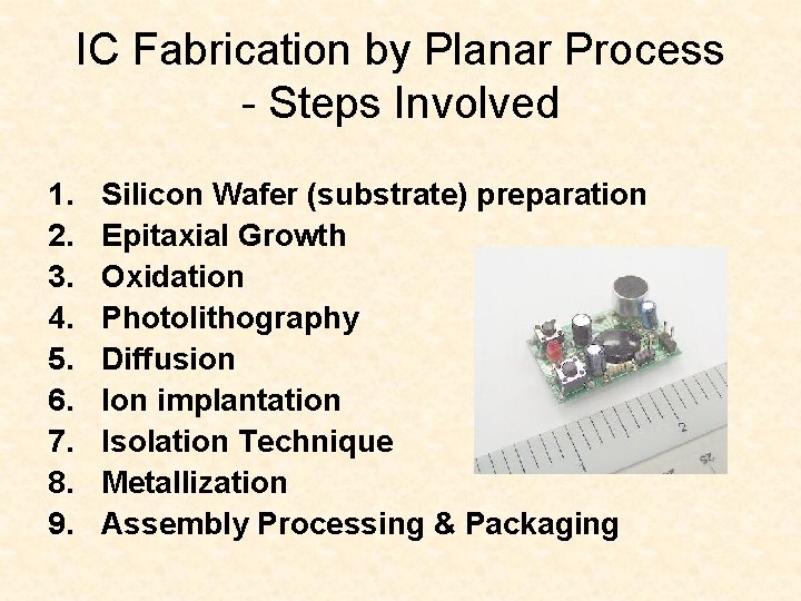 IC Fabrication by Planar Process - Steps Involved 1. 2. 3. 4. 5. 6.