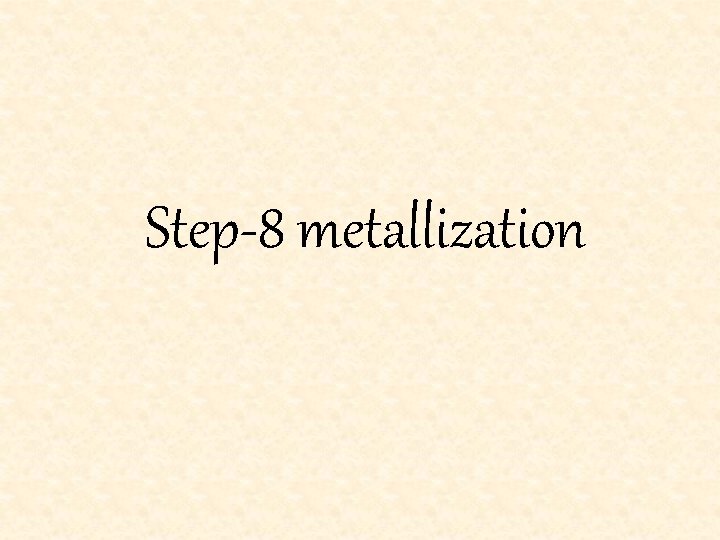 Step-8 metallization 