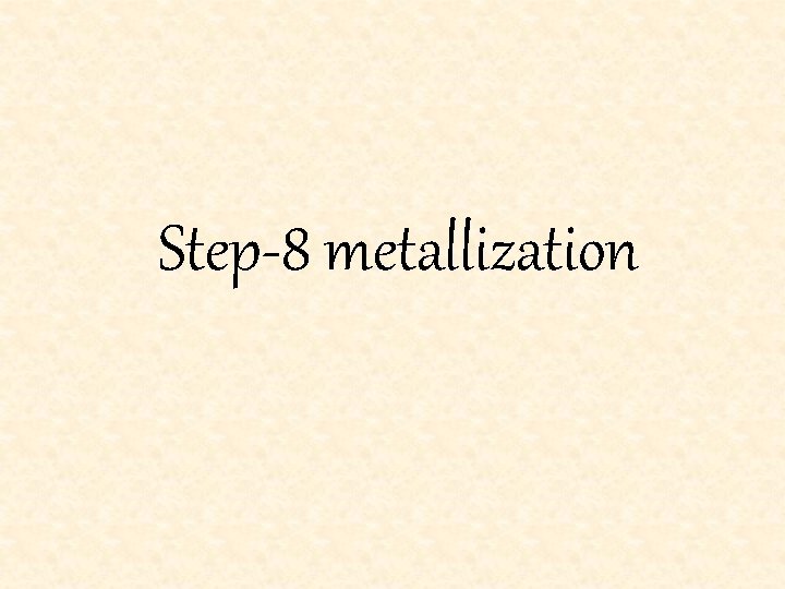 Step-8 metallization 