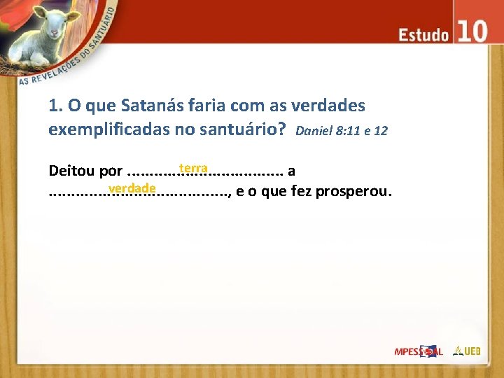 1. O que Satanás faria com as verdades exemplificadas no santuário? Daniel 8: 11