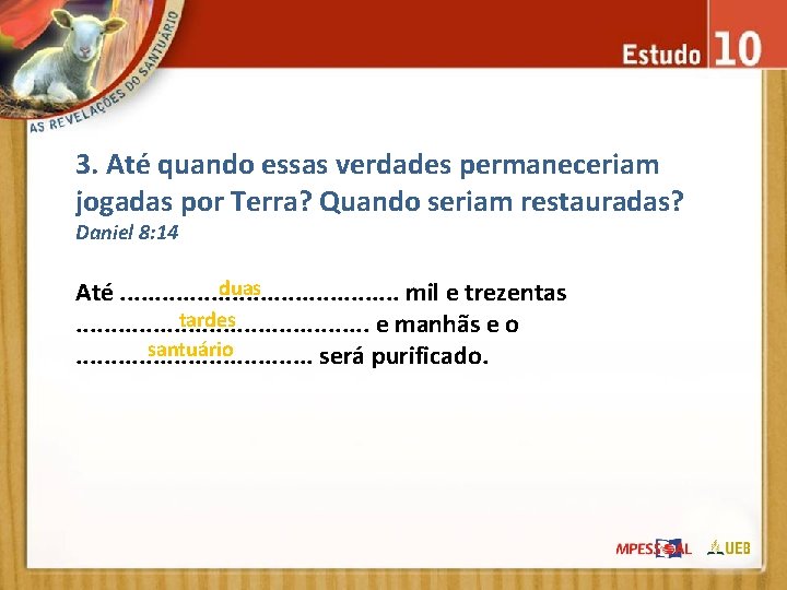 3. Até quando essas verdades permaneceriam jogadas por Terra? Quando seriam restauradas? Daniel 8: