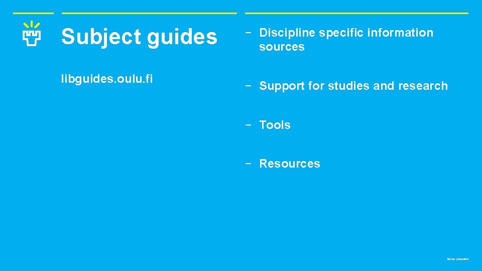 Subject guides ‒ Discipline specific information sources libguides. oulu. fi ‒ Support for studies