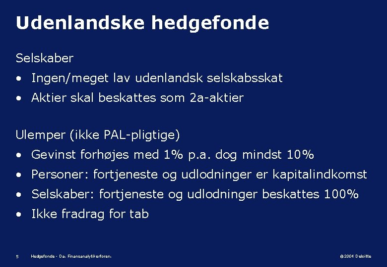 Udenlandske hedgefonde Selskaber • Ingen/meget lav udenlandsk selskabsskat • Aktier skal beskattes som 2