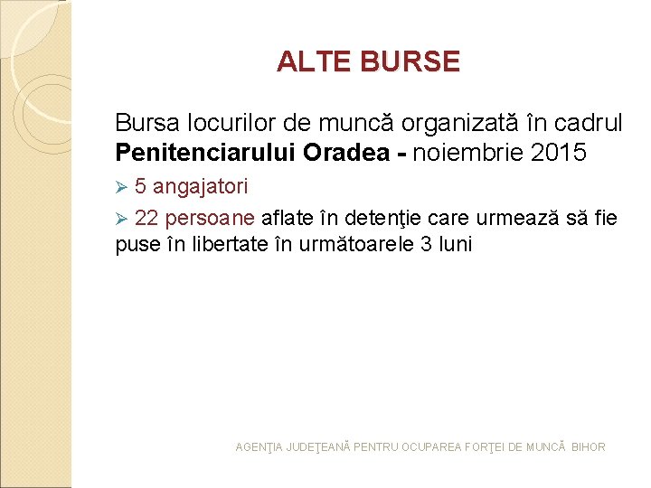 ALTE BURSE Bursa locurilor de muncă organizată în cadrul Penitenciarului Oradea - noiembrie 2015 ALTE BURSE Bursa locurilor de muncă organizată în cadrul Penitenciarului Oradea - noiembrie 2015