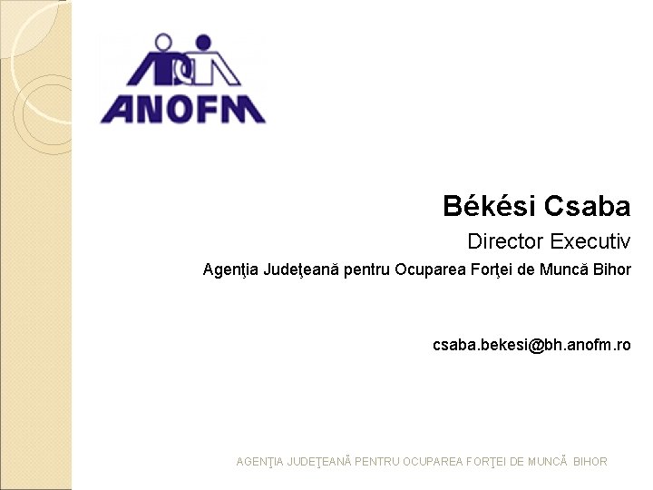 . Békési Csaba Director Executiv Agenţia Judeţeană pentru Ocuparea Forţei de Muncă Bihor csaba. . Békési Csaba Director Executiv Agenţia Judeţeană pentru Ocuparea Forţei de Muncă Bihor csaba.