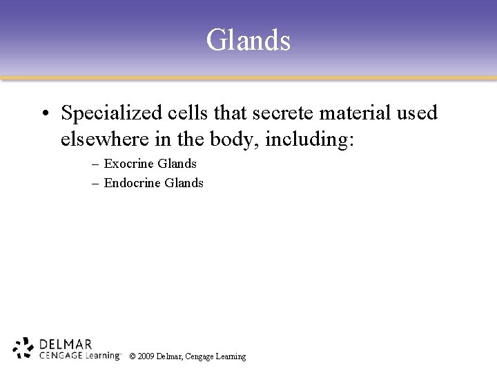 Glands • Specialized cells that secrete material used elsewhere in the body, including: –