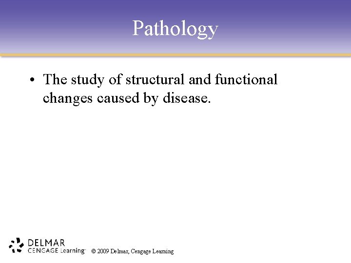 Pathology • The study of structural and functional changes caused by disease. © 2009