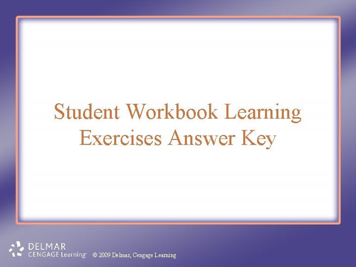Student Workbook Learning Exercises Answer Key © 2009 Delmar, Cengage Learning 