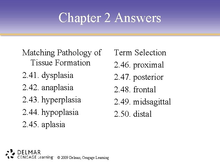 Chapter 2 Answers Matching Pathology of Tissue Formation 2. 41. dysplasia 2. 42. anaplasia