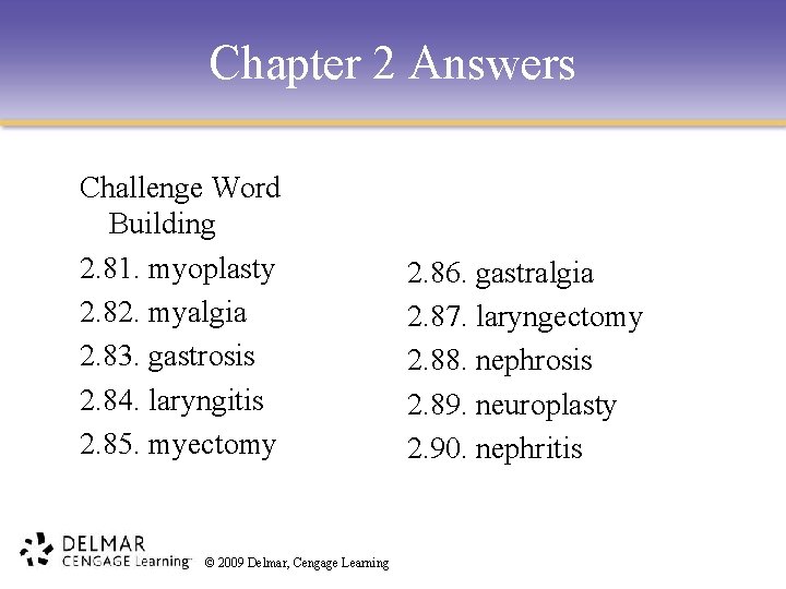 Chapter 2 Answers Challenge Word Building 2. 81. myoplasty 2. 82. myalgia 2. 83.