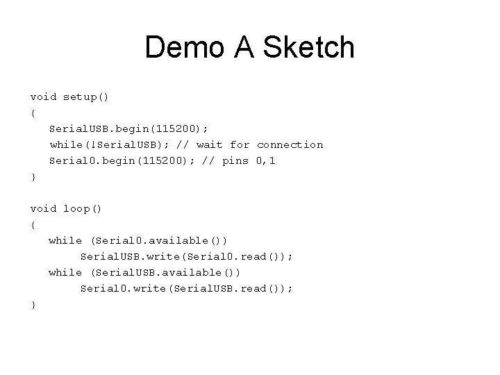 Demo A Sketch void setup() { Serial. USB. begin(115200); while(!Serial. USB); // wait for