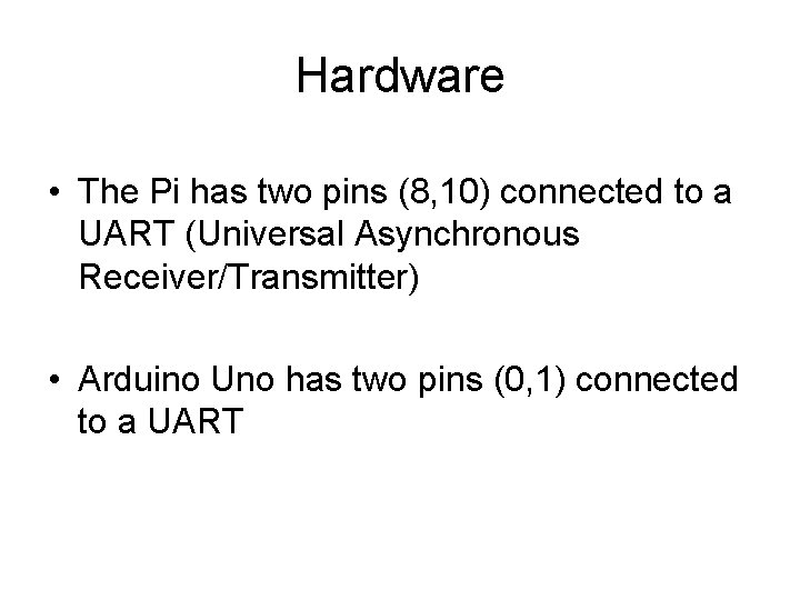 Hardware • The Pi has two pins (8, 10) connected to a UART (Universal