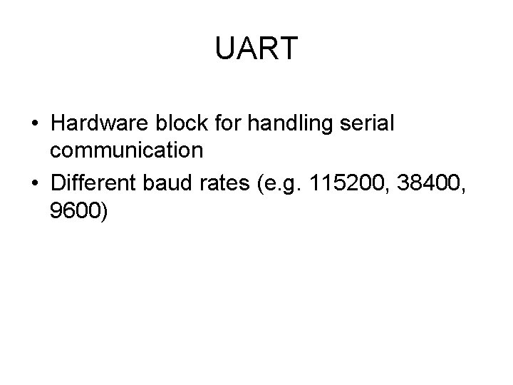 UART • Hardware block for handling serial communication • Different baud rates (e. g.