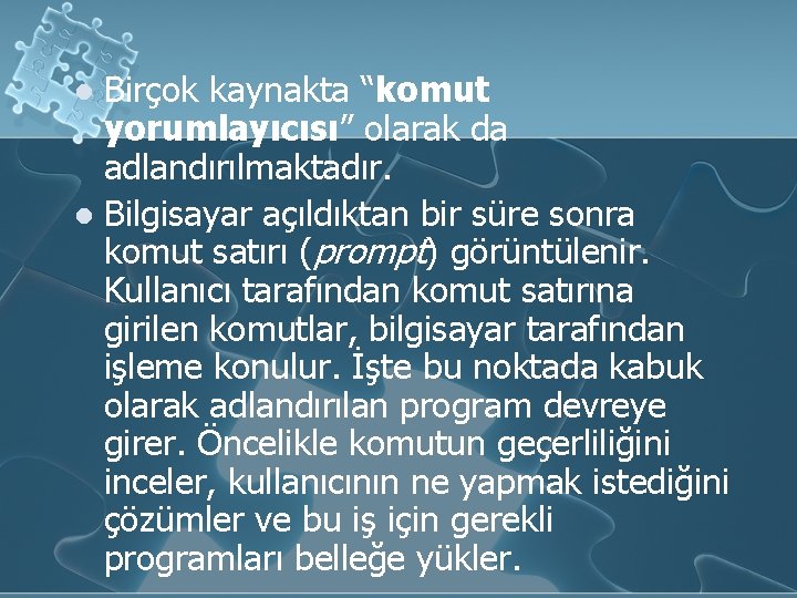 Birçok kaynakta “komut yorumlayıcısı” olarak da adlandırılmaktadır. l Bilgisayar açıldıktan bir süre sonra komut