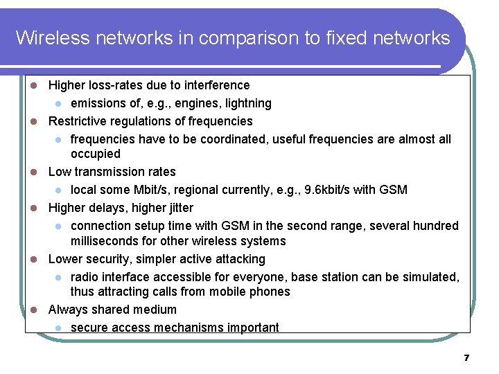 Wireless networks in comparison to fixed networks l l l Higher loss-rates due to