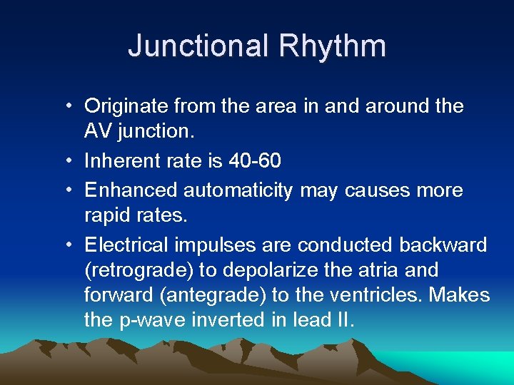 Junctional Rhythm • Originate from the area in and around the AV junction. •